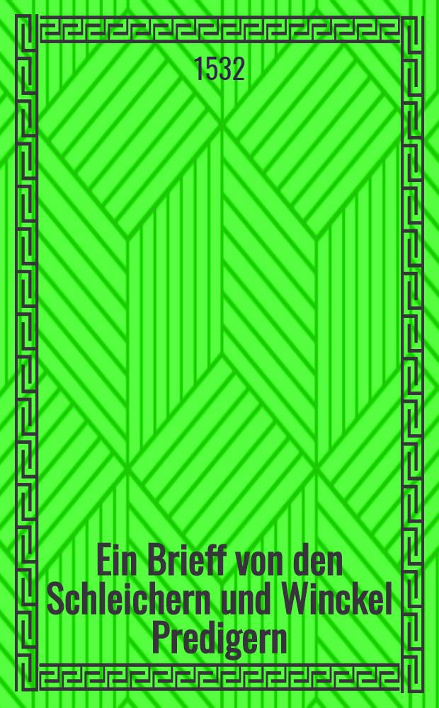 Ein Brieff von den Schleichern und Winckel Predigern