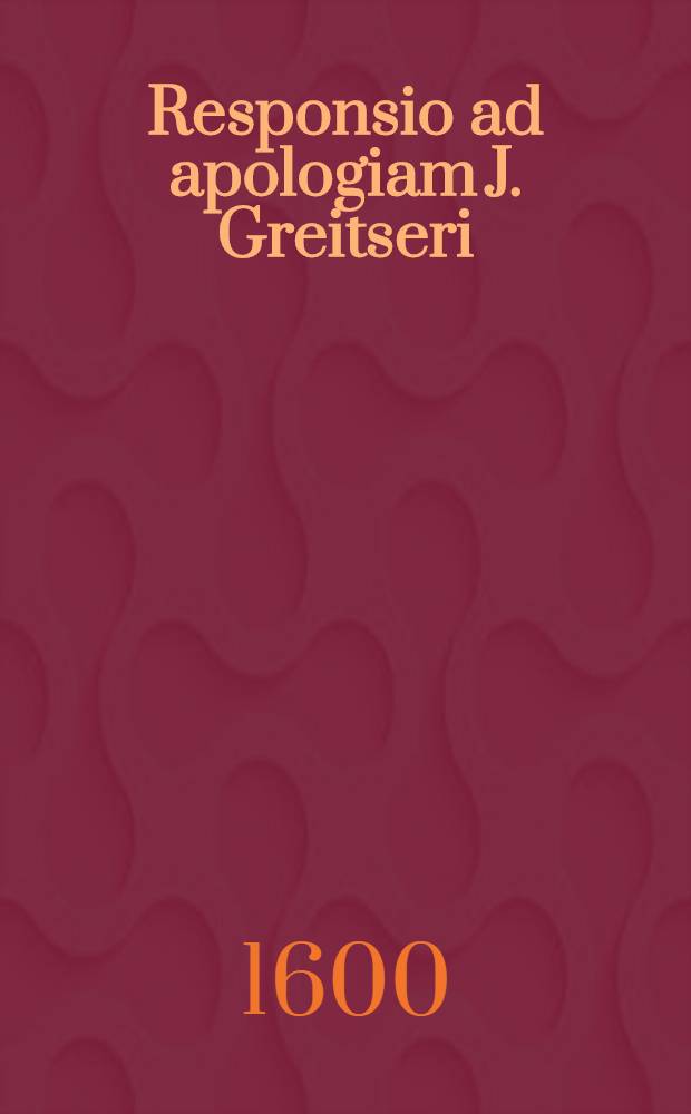 Responsio ad apologiam J. Greitseri