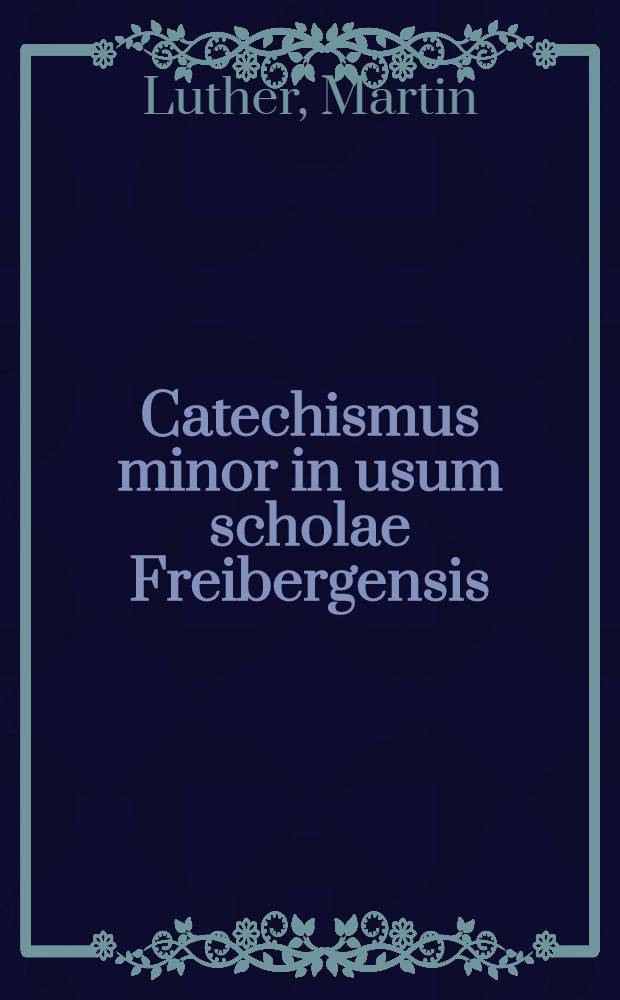 Catechismus minor in usum scholae Freibergensis