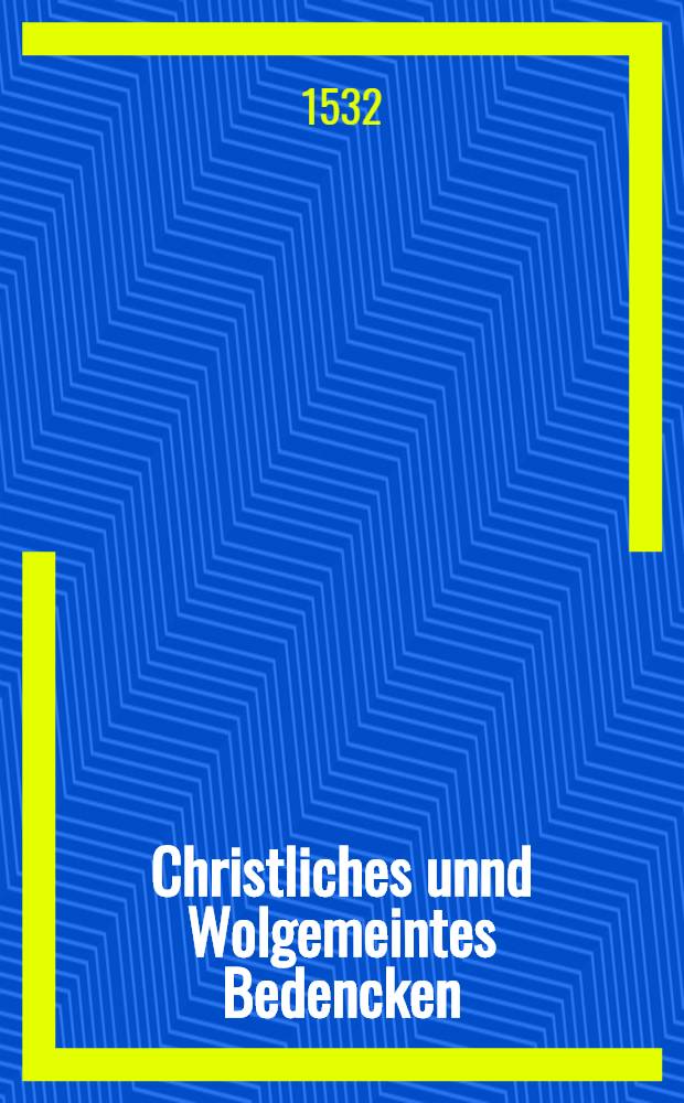 Christliches unnd Wolgemeintes Bedencken
