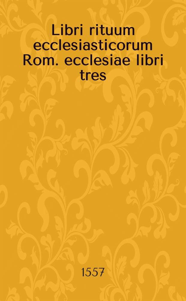 Libri rituum ecclesiasticorum Rom. ecclesiae libri tres