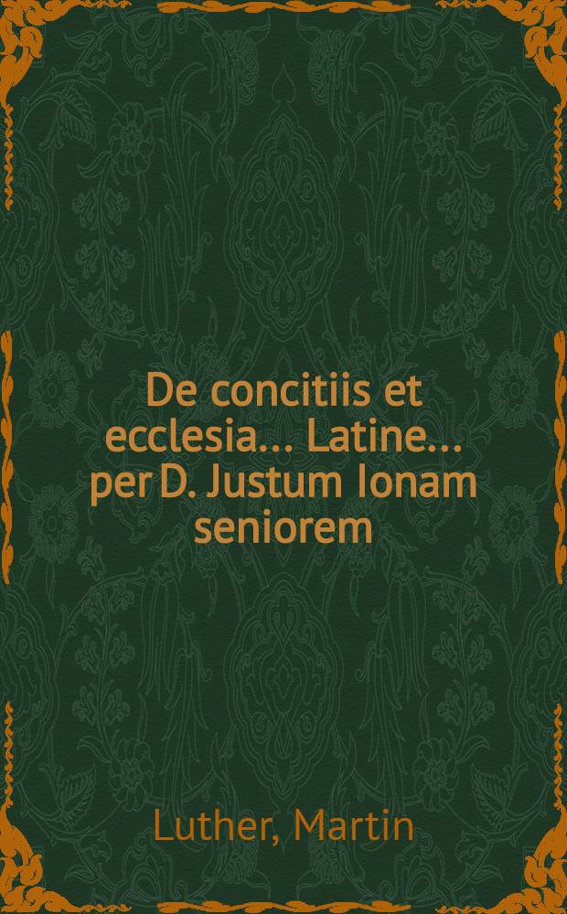 De concitiis et ecclesia ... Latine ... per D. Justum Ionam seniorem