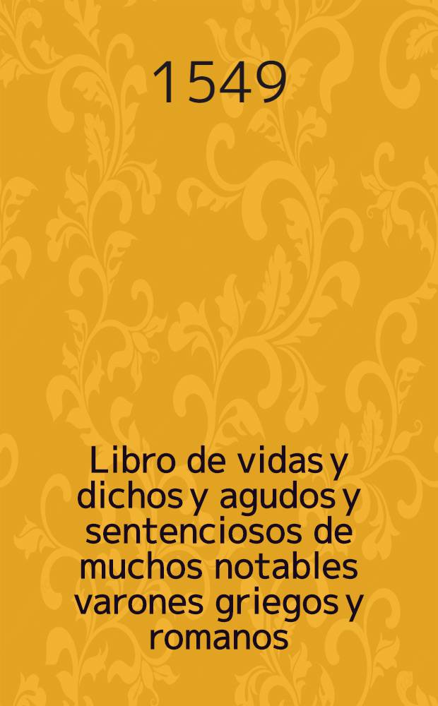Libro de vidas y dichos y agudos y sentenciosos de muchos notables varones griegos y romanos