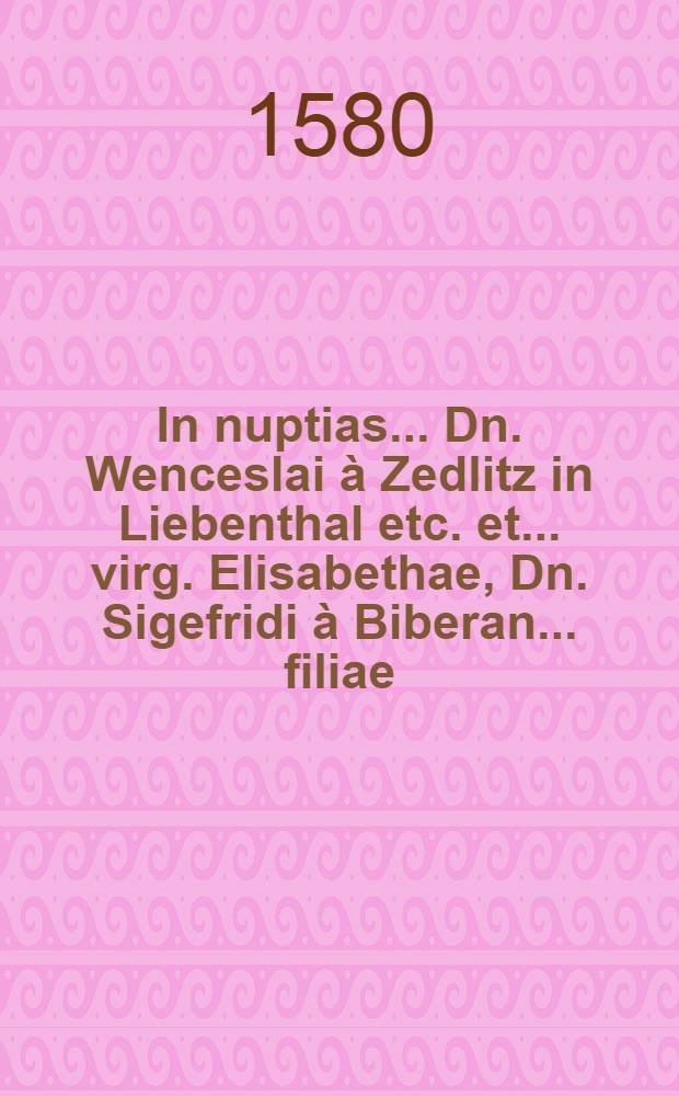 In nuptias... Dn. Wenceslai à Zedlitz in Liebenthal etc. et... virg. Elisabethae, Dn. Sigefridi à Biberan... filiae