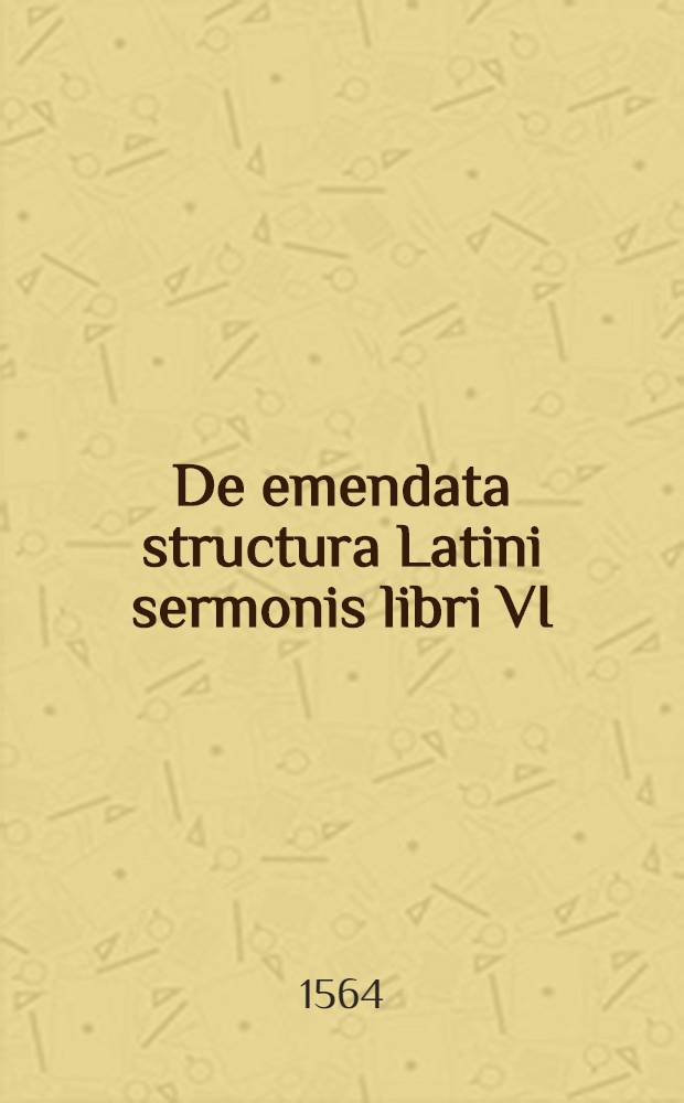 De emendata structura Latini sermonis libri VI