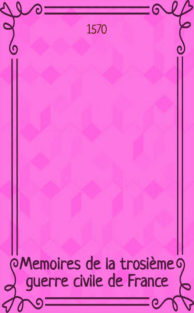 Memoires de la trosième guerre civile de France