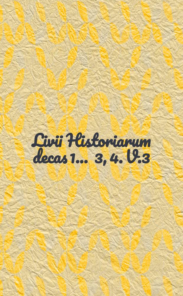Livii Historiarum decas 1 ... 3, 4. V.3