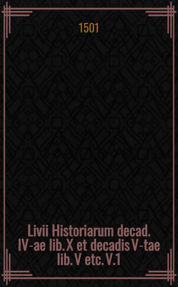 Livii Historiarum decad. IV-ae lib. X et decadis V-tae lib. V etc. V.1