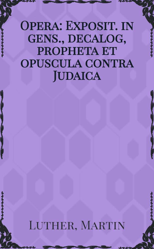 Opera : Exposit. in gens., decalog, propheta et opuscula contra Judaica