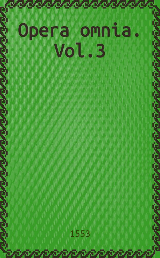 Opera omnia. Vol.3