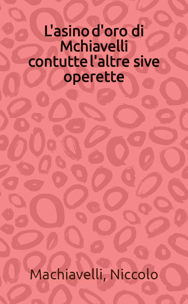 L'asino d'oro di Mchiavelli contutte l'altre sive operette