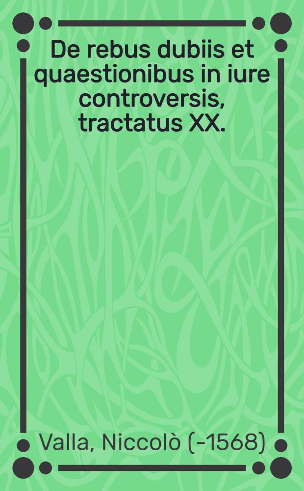 De rebus dubiis et quaestionibus in iure controversis, tractatus XX.