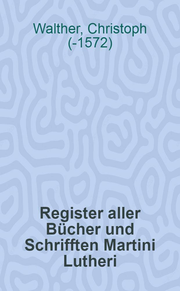 Register aller Bücher und Schrifften Martini Lutheri