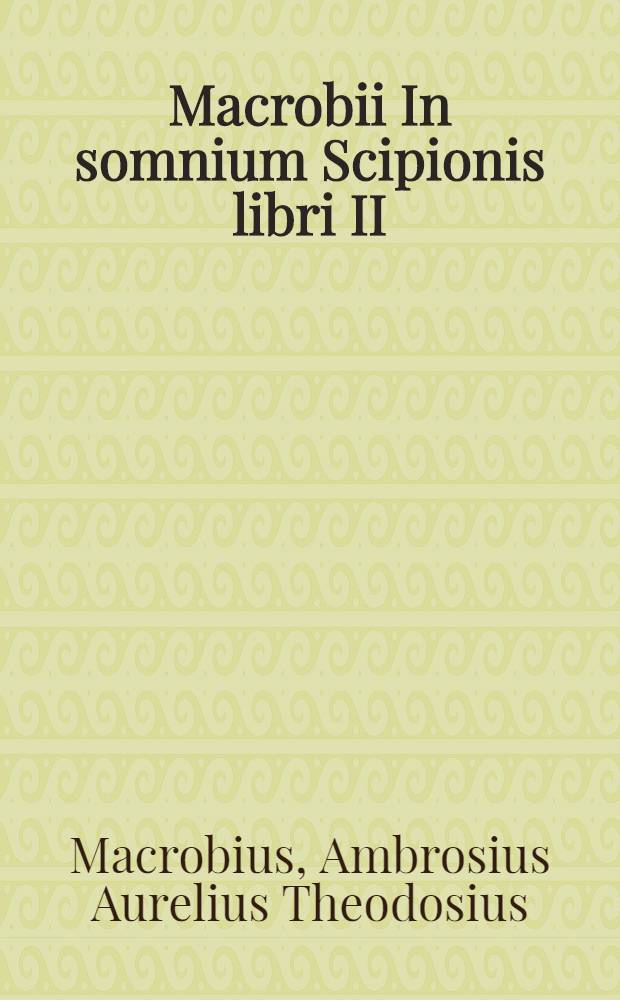 Macrobii In somnium Scipionis libri II; Saturnaliorum libri VII