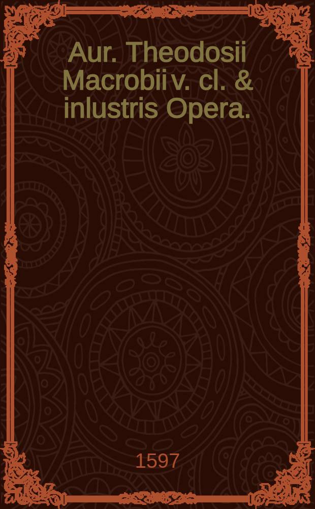 Aur. Theodosii Macrobii v. cl. & inlustris Opera.