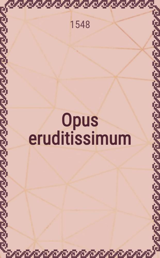 Opus eruditissimum