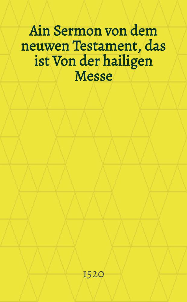 Ain Sermon von dem neuwen Testament, das ist Von der hailigen Messe