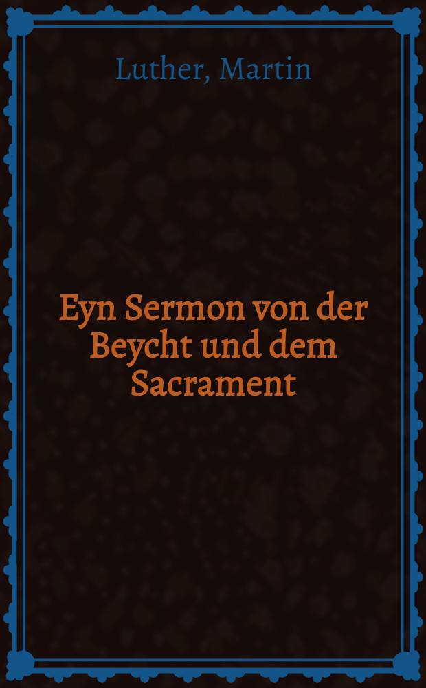 Eyn Sermon von der Beycht und dem Sacrament