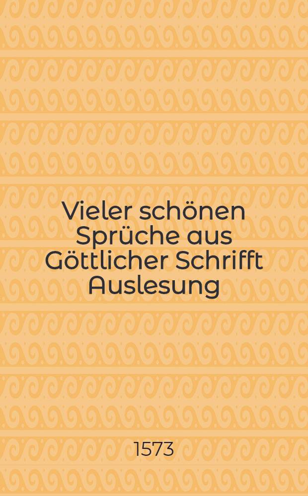 Vieler schönen Sprüche aus Göttlicher Schrifft Auslesung
