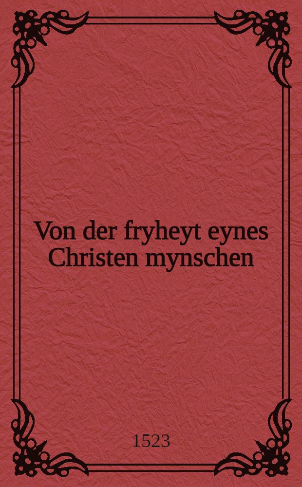Von der fryheyt eynes Christen mynschen