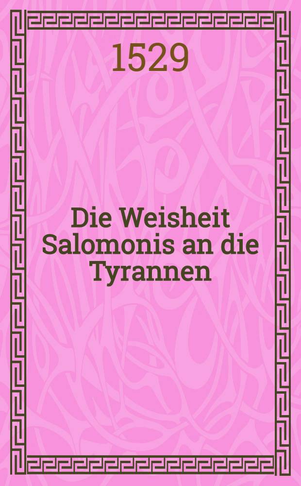 Die Weisheit Salomonis an die Tyrannen