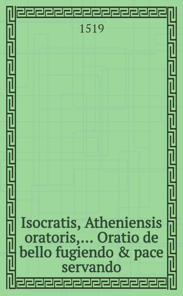 Isocratis, Atheniensis oratoris,... Oratio de bello fugiendo & pace servando