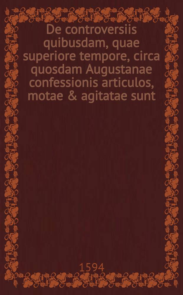 De controversiis quibusdam, quae superiore tempore, circa quosdam Augustanae confessionis articulos, motae & agitatae sunt