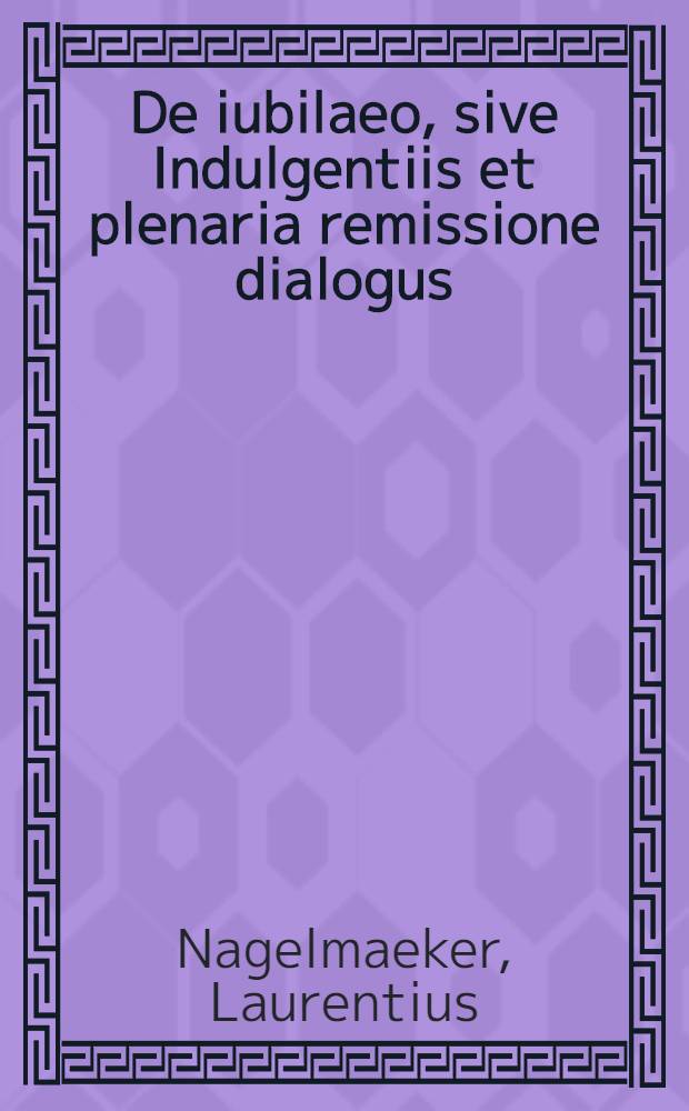 De iubilaeo, sive Indulgentiis et plenaria remissione dialogus