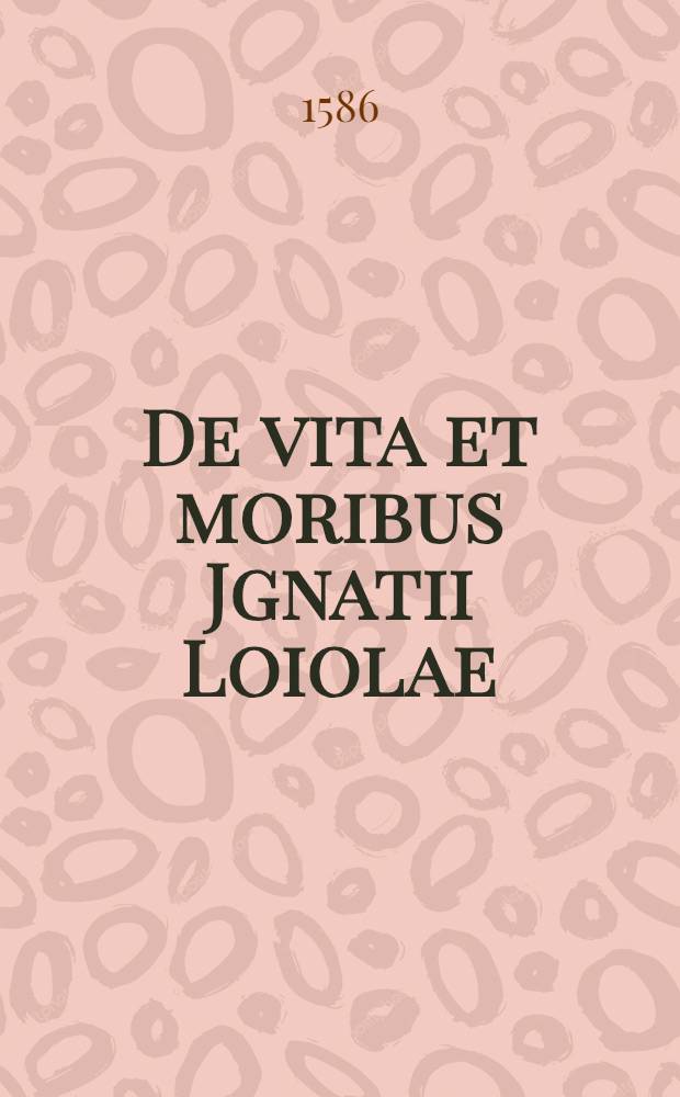 De vita et moribus Jgnatii Loiolae