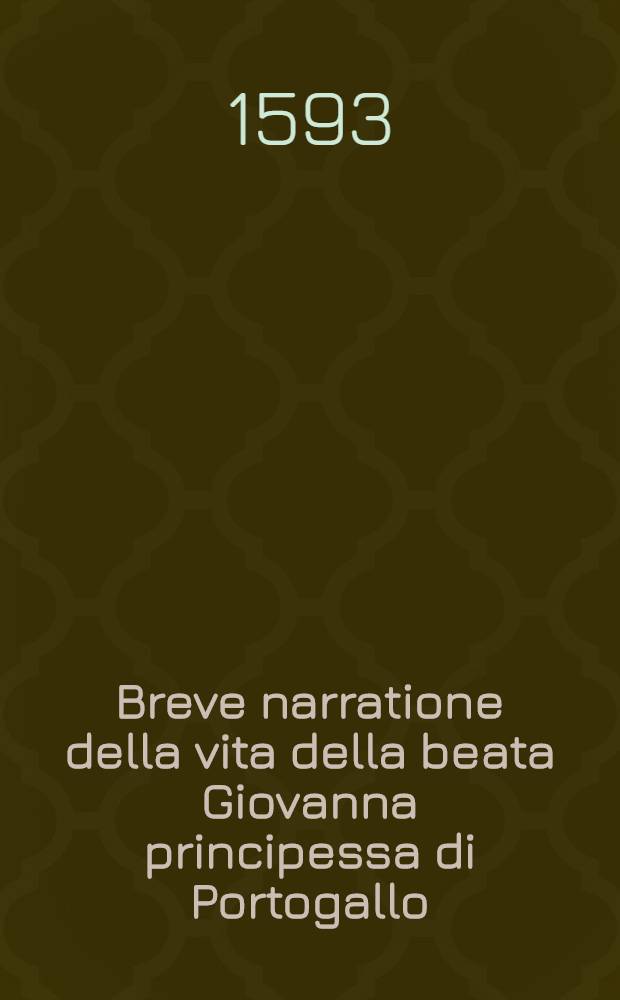 Breve narratione della vita della beata Giovanna principessa di Portogallo