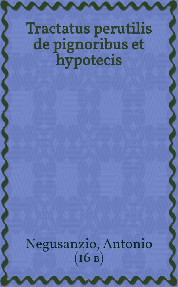 Tractatus perutilis de pignoribus et hypotecis