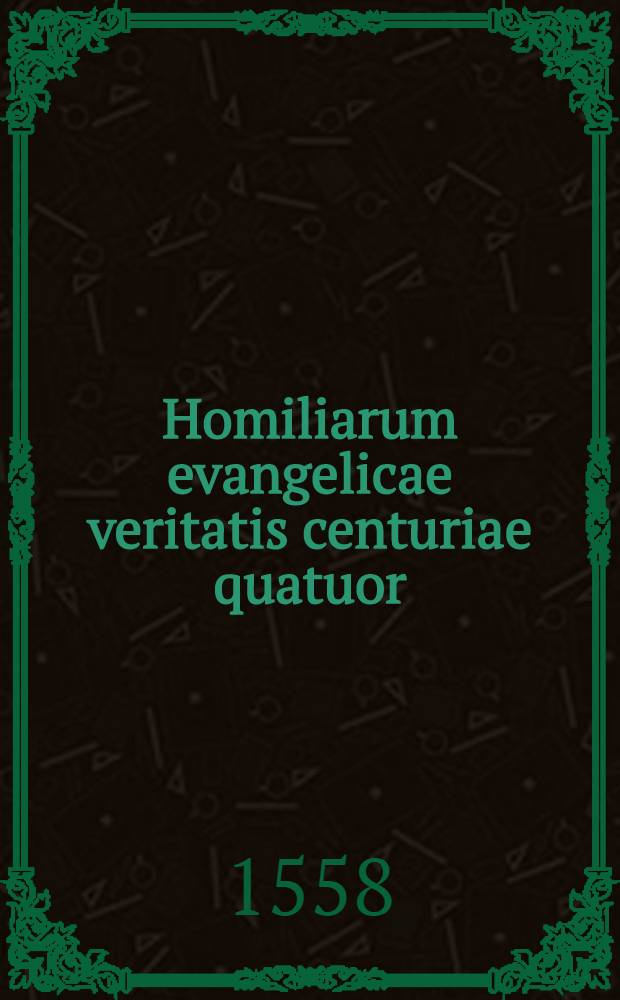 Homiliarum evangelicae veritatis centuriae quatuor