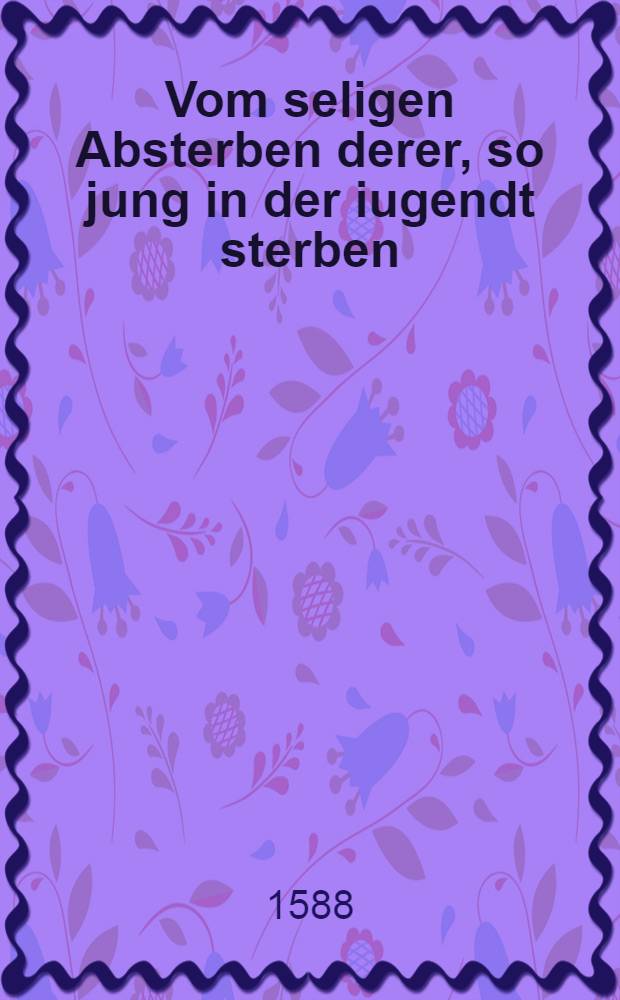 Vom seligen Absterben derer, so jung in der iugendt sterben