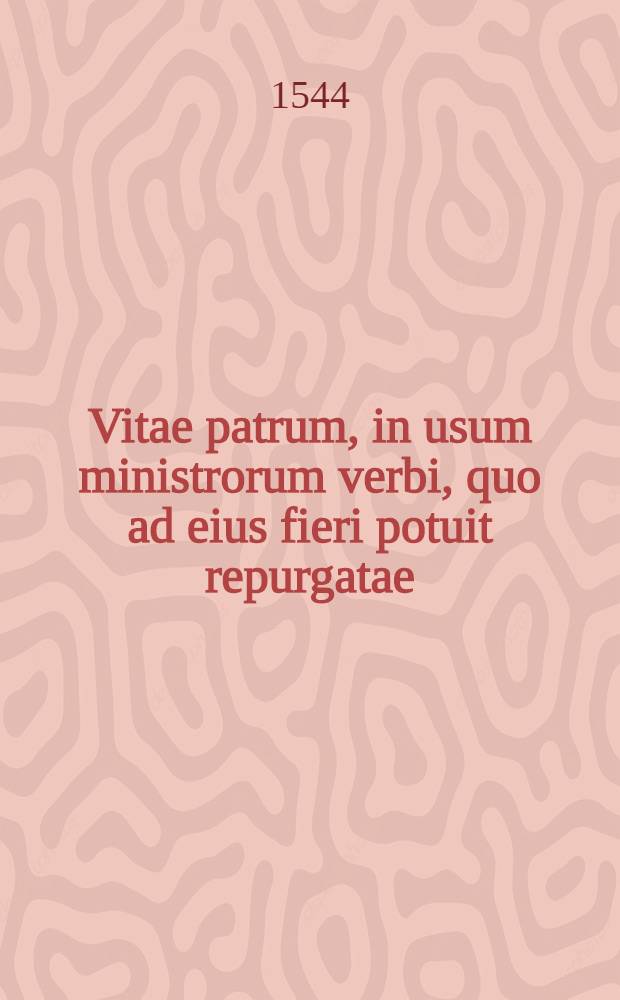 Vitae patrum, in usum ministrorum verbi, quo ad eius fieri potuit repurgatae