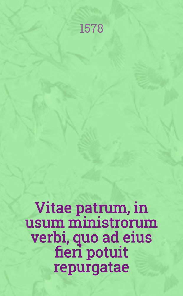 Vitae patrum, in usum ministrorum verbi, quo ad eius fieri potuit repurgatae