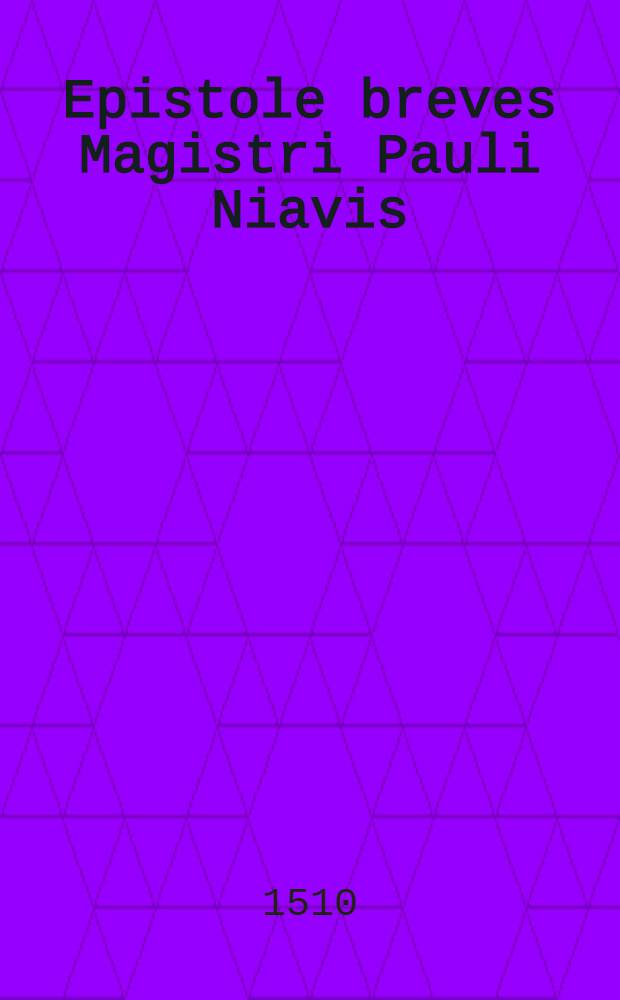[Epistole breves Magistri Pauli Niavis]