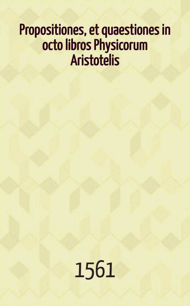 Propositiones, et quaestiones in octo libros Physicorum Aristotelis