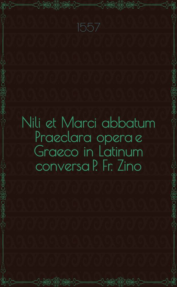 Nili et Marci abbatum Praeclara opera e Graeco in Latinum conversa P. Fr. Zino
