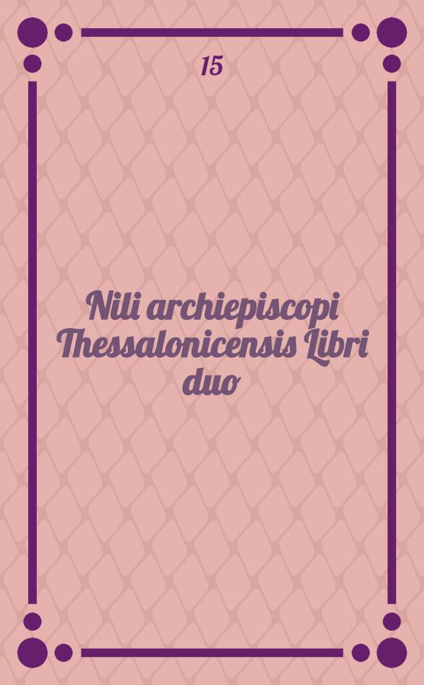 Nili archiepiscopi Thessalonicensis Libri duo: I De causis dissensionum in ecclesia, II De papae primatu