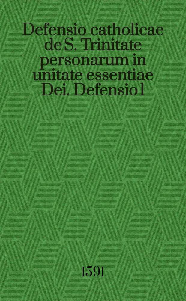 Defensio catholicae de S. Trinitate personarum in unitate essentiae Dei. Defensio 1