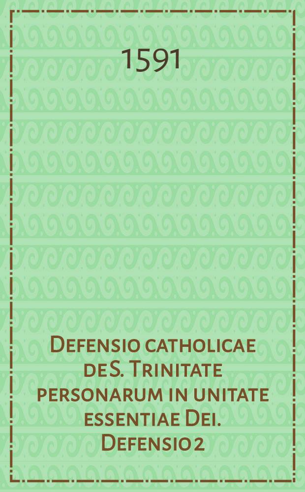 Defensio catholicae de S. Trinitate personarum in unitate essentiae Dei. Defensio 2