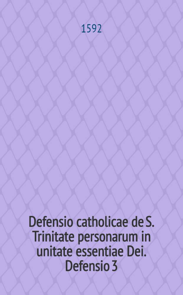 Defensio catholicae de S. Trinitate personarum in unitate essentiae Dei. Defensio 3