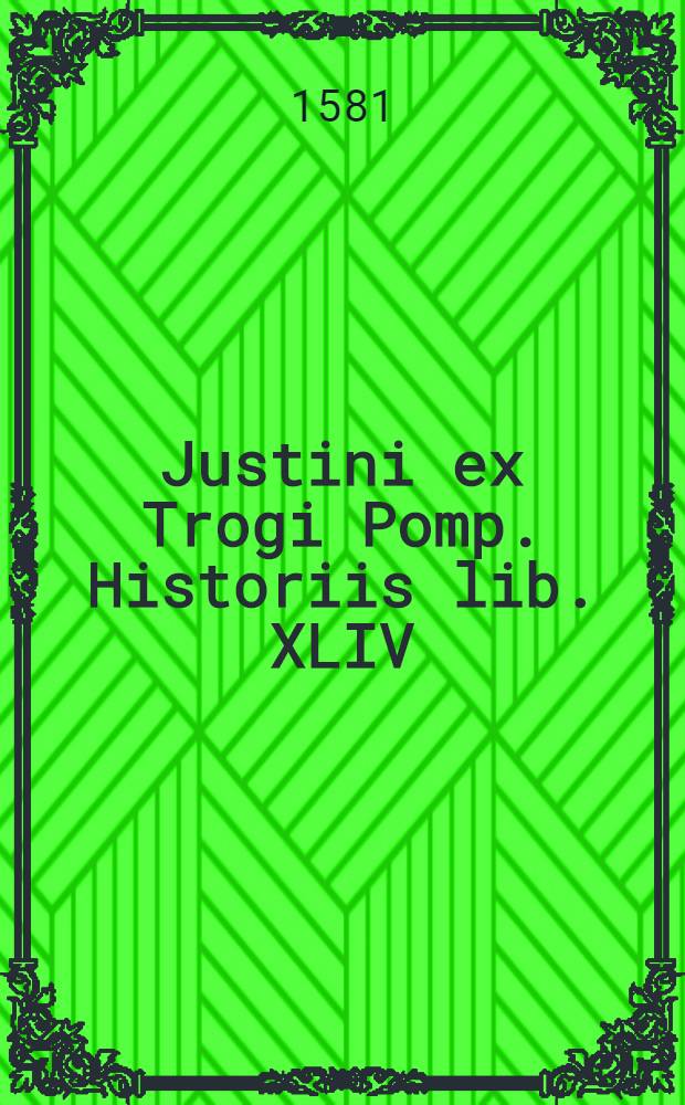 Justini ex Trogi Pomp. Historiis lib. XLIV