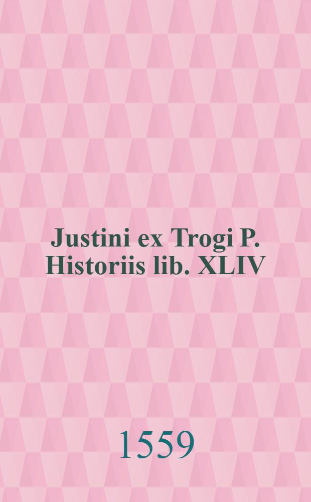 Justini ex Trogi P. Historiis lib. XLIV
