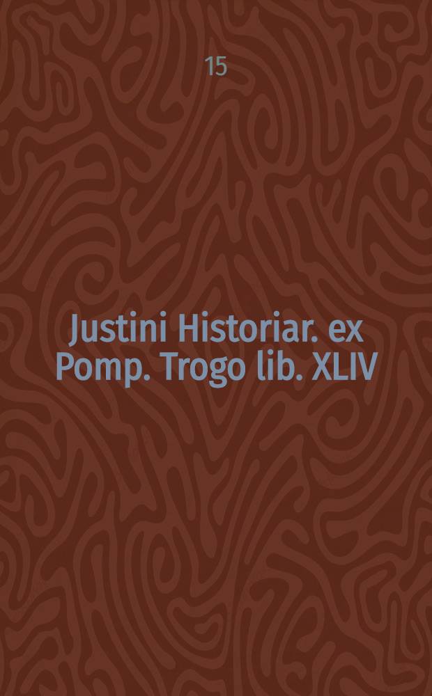 Justini Historiar. ex Pomp. Trogo lib. XLIV