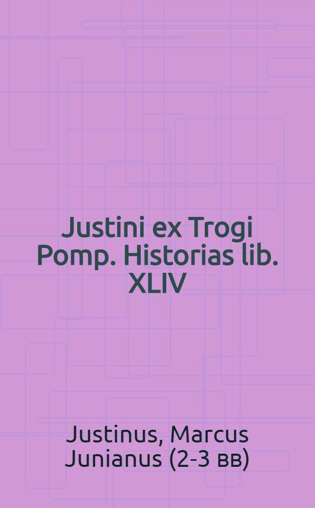 Justini ex Trogi Pomp. Historias lib. XLIV