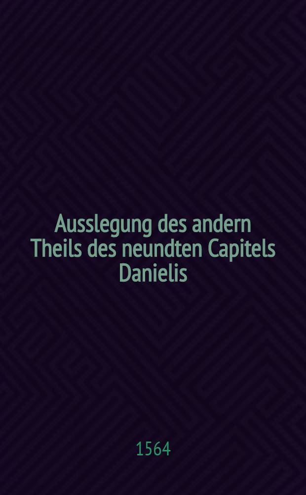 Ausslegung des andern Theils des neundten Capitels Danielis