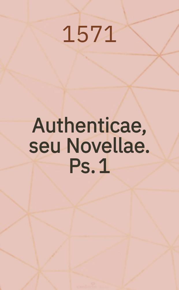 Authenticae, seu Novellae. Ps. 1