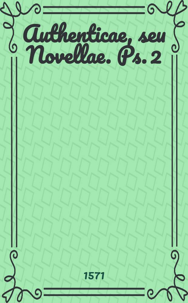 Authenticae, seu Novellae. Ps. 2