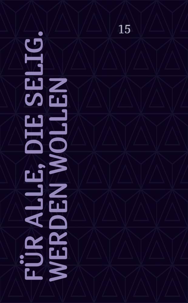 F&uuml;r alle, die selig. werden wollen